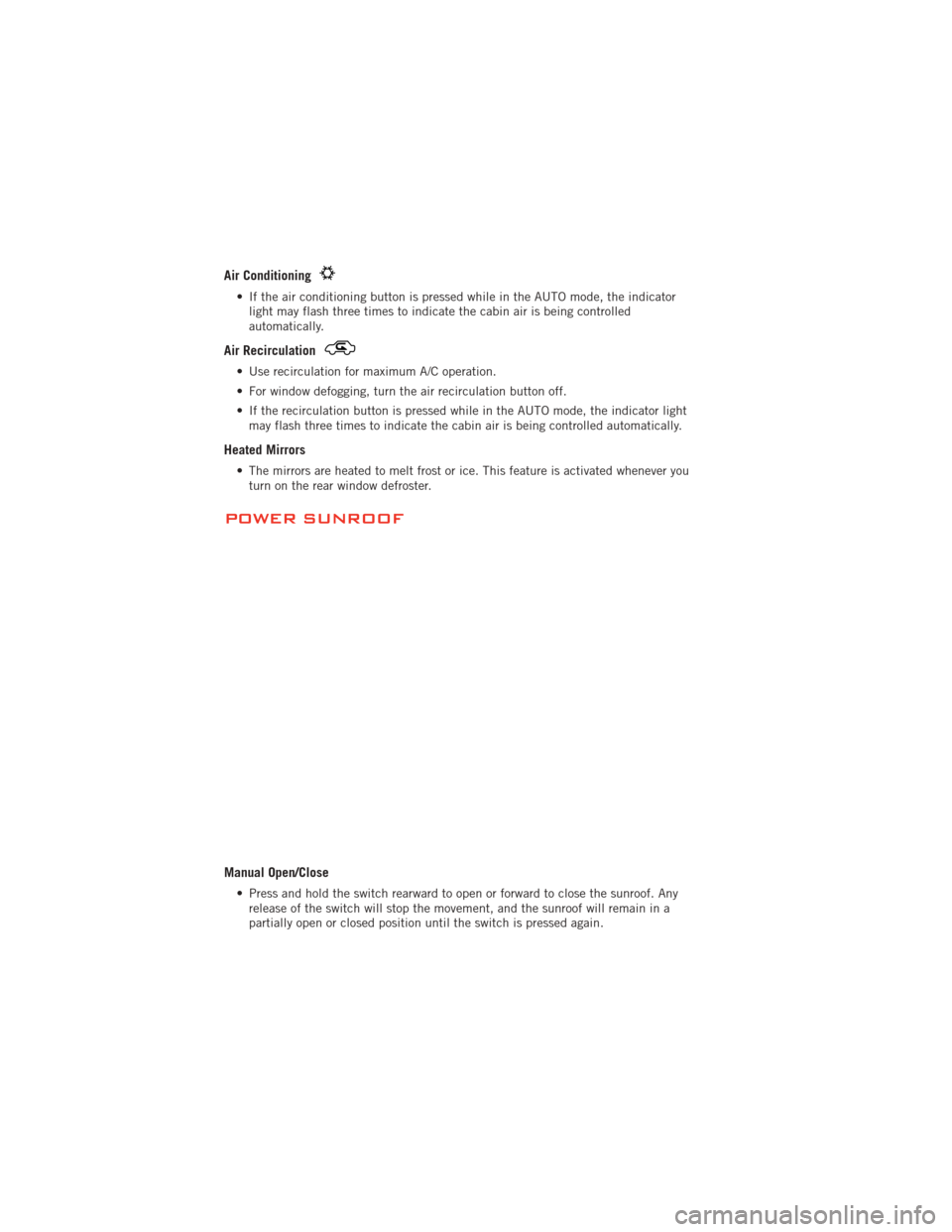 DODGE AVENGER 2012 2.G User Guide Air Conditioning
• If the air conditioning button is pressed while in the AUTO mode, the indicatorlight may flash three times to indicate the cabin air is being controlled
automatically.
Air Recircu