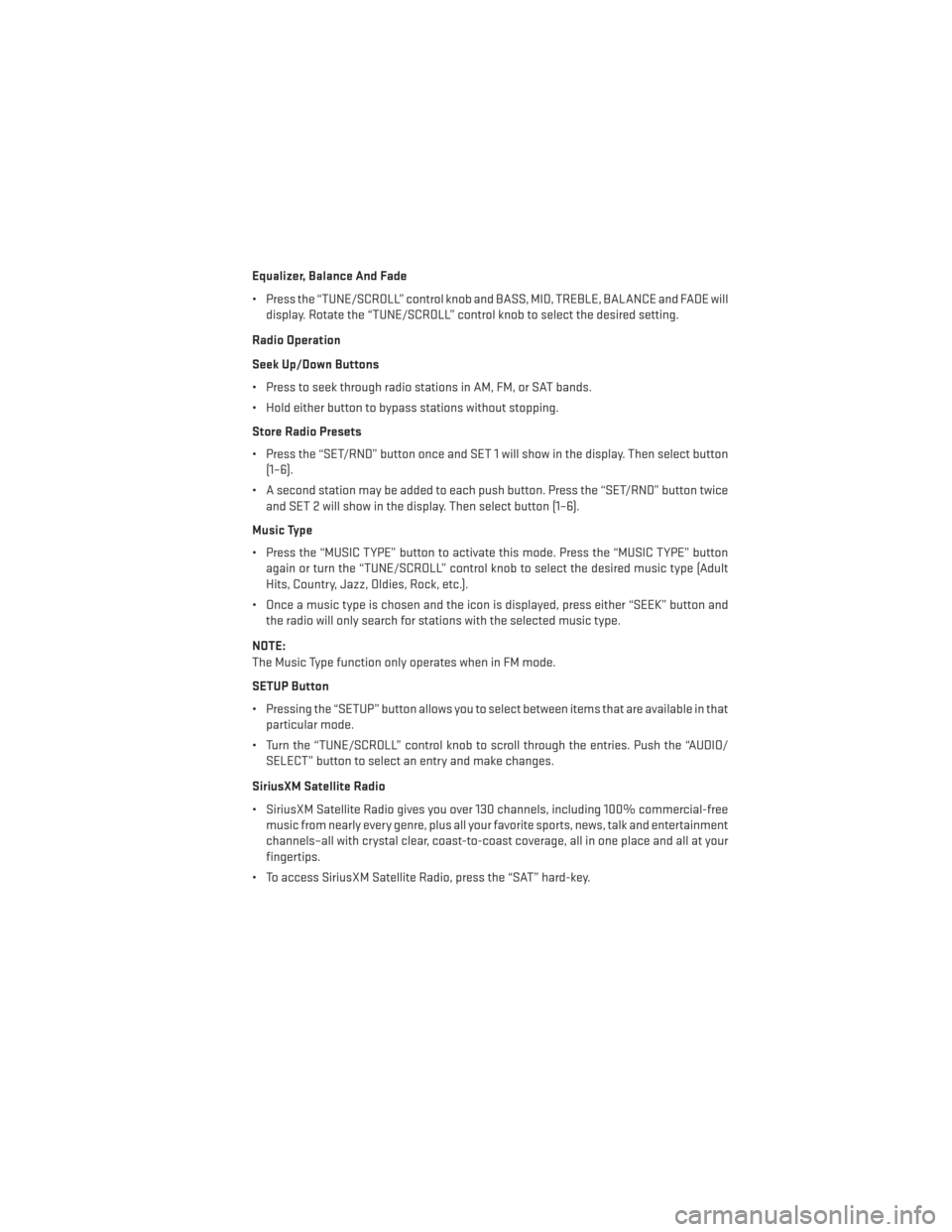 DODGE AVENGER 2013 2.G Owners Guide Equalizer, Balance And Fade
• Press the “TUNE/SCROLL” control knob and BASS, MID, TREBLE, BALANCE and FADE willdisplay. Rotate the “TUNE/SCROLL” control knob to select the desired setting.
R