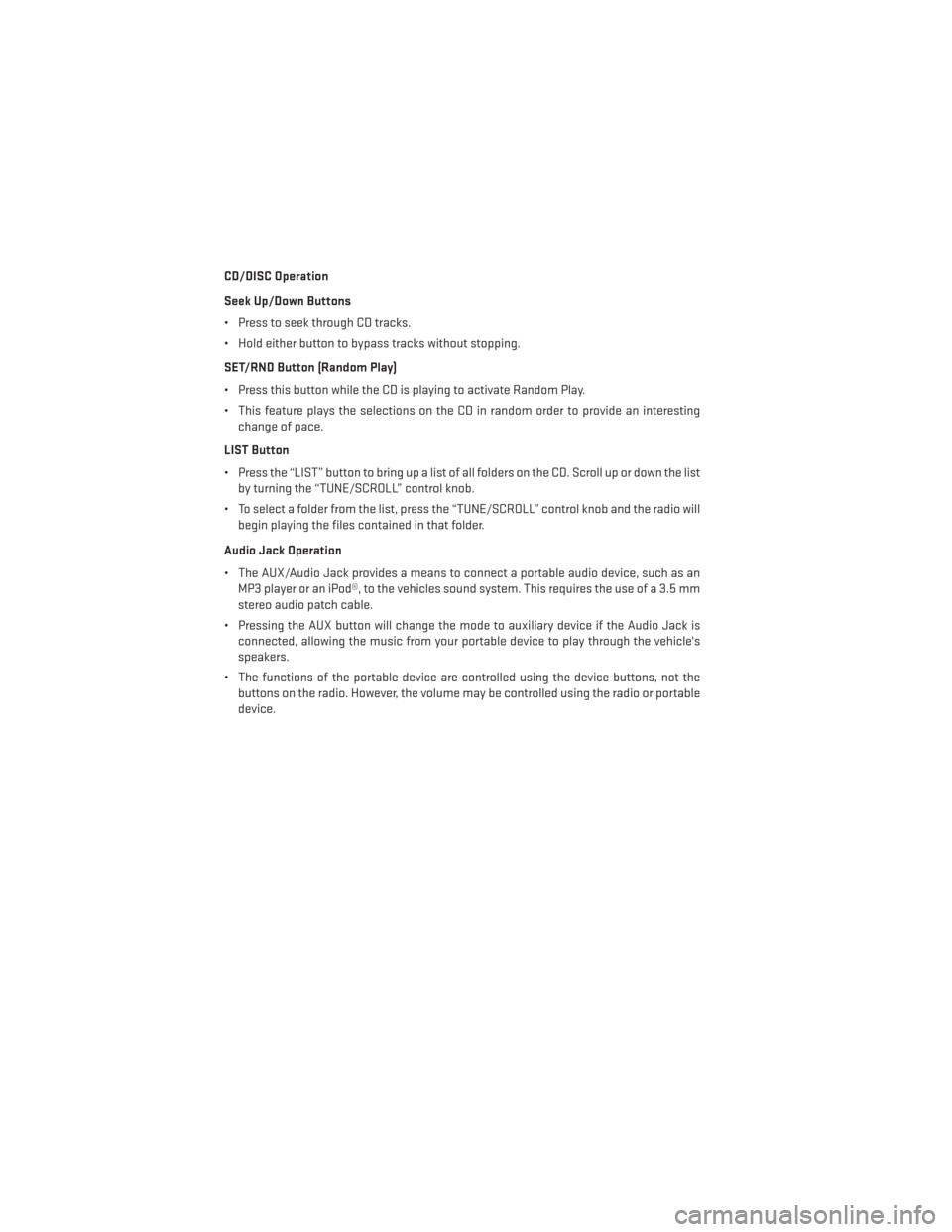 DODGE AVENGER 2013 2.G Owners Guide CD/DISC Operation
Seek Up/Down Buttons
• Press to seek through CD tracks.
• Hold either button to bypass tracks without stopping.
SET/RND Button (Random Play)
• Press this button while the CD is