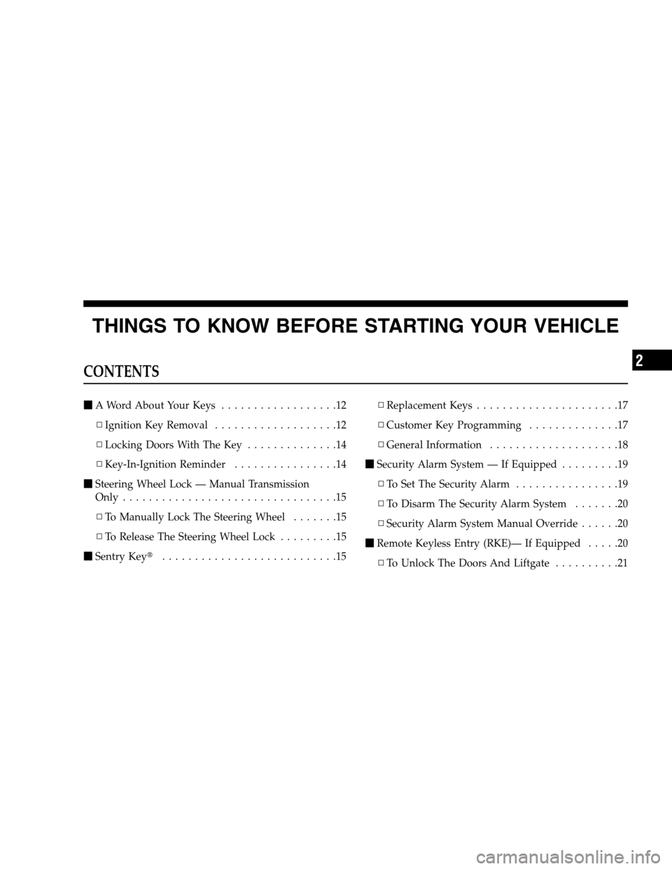 DODGE CALIBER 2008 1.G User Guide THINGS TO KNOW BEFORE STARTING YOUR VEHICLE
CONTENTS
A Word About Your Keys..................12
▫Ignition Key Removal...................12
▫Locking Doors With The Key..............14
▫Key-In-Ig