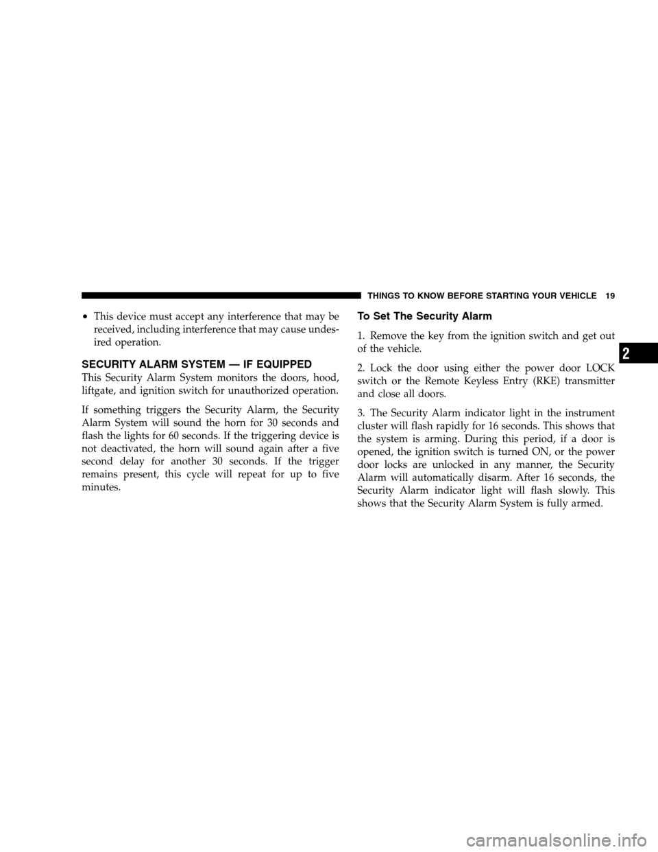 DODGE CALIBER 2008 1.G Owners Manual •This device must accept any interference that may be
received, including interference that may cause undes-
ired operation.
SECURITY ALARM SYSTEM — IF EQUIPPED
This Security Alarm System monitors