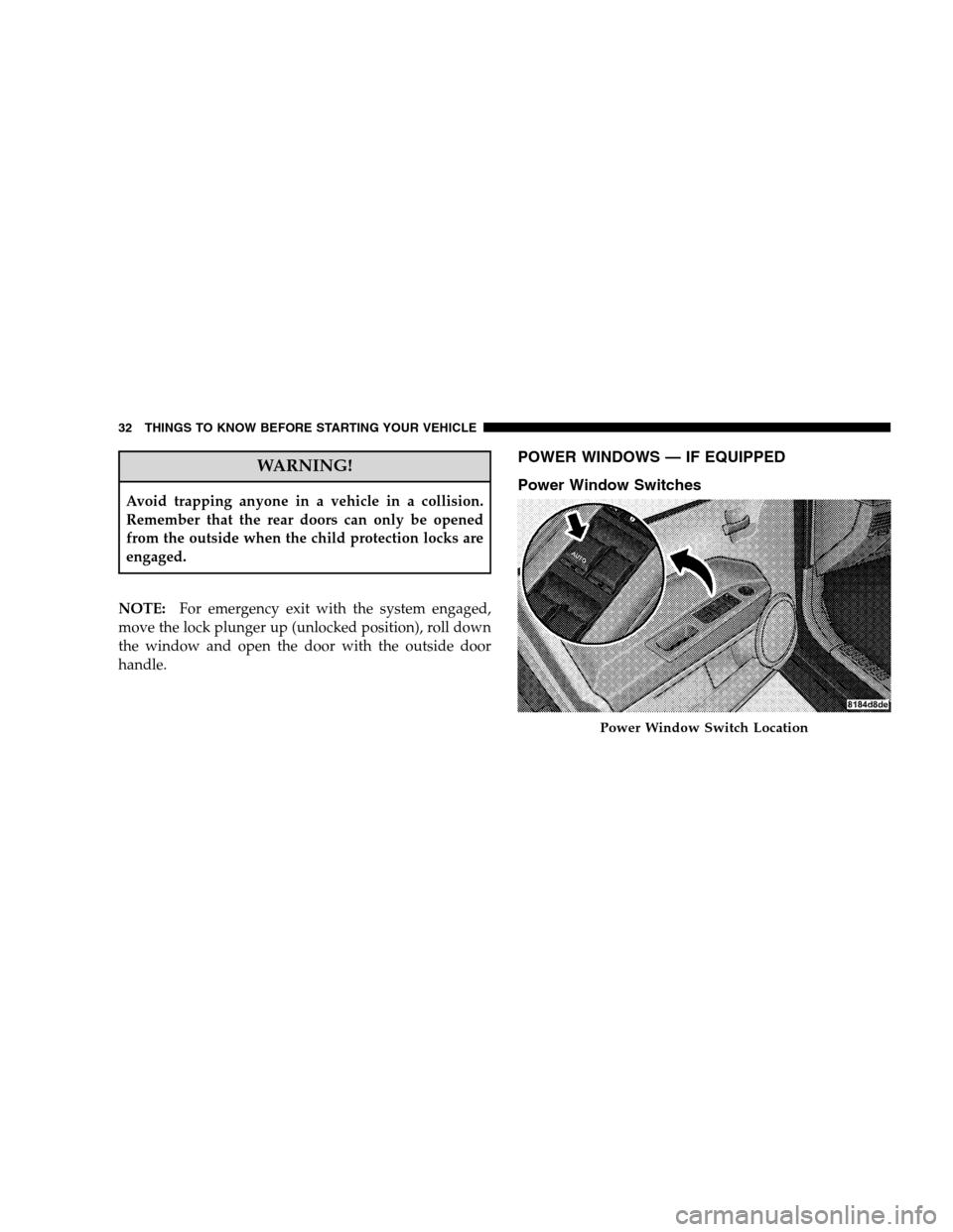 DODGE CALIBER 2008 1.G Owners Manual WARNING!
Avoid trapping anyone in a vehicle in a collision.
Remember that the rear doors can only be opened
from the outside when the child protection locks are
engaged.
NOTE:For emergency exit with t