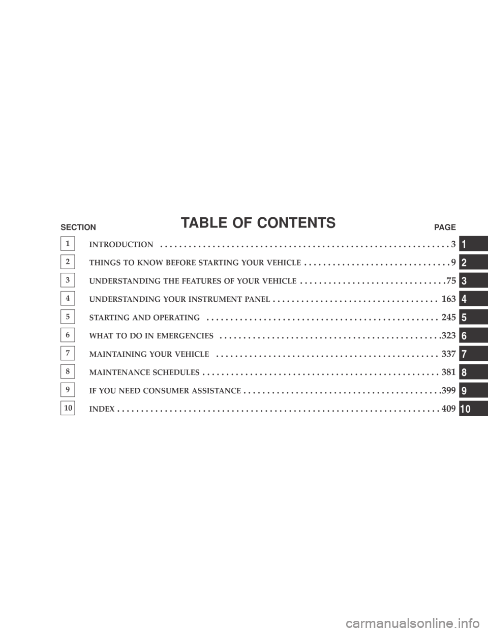 DODGE CALIBER 2009 1.G Owners Manual TABLE OF CONTENTSSECTIONPAGE
1INTRODUCTION.............................................................3
2THINGS TO KNOW BEFORE STARTING YOUR VEHICLE...............................9
3UNDERSTANDING THE