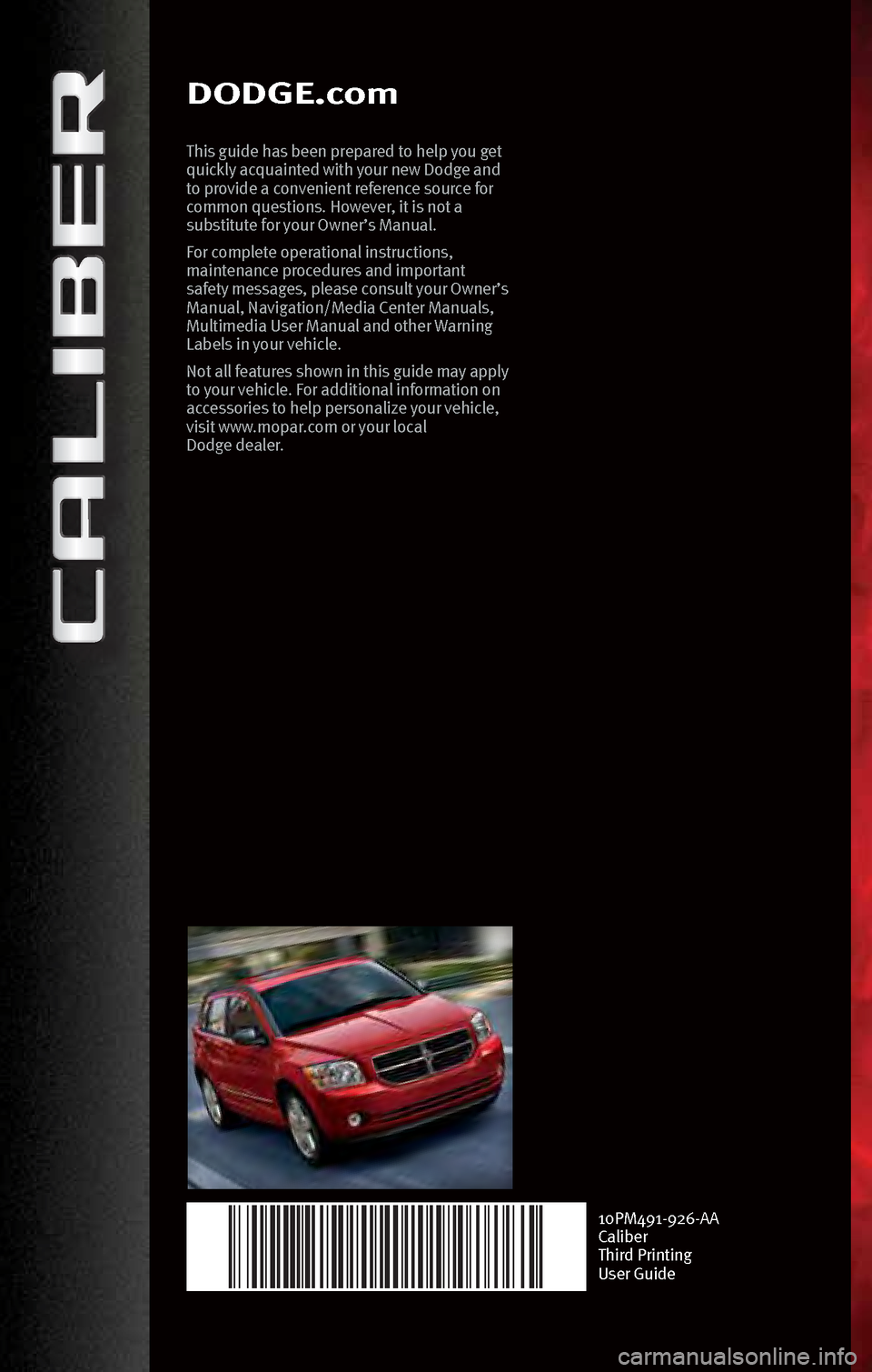 DODGE CALIBER 2010 1.G Manual PDF DODGE.com
This guide h\bs bee\f prep\bred to help you get 
quickly \bcqu\bi\fted with your \few Dodge \b\fd 
to provide \b co\fve\fie\ft refere\fce source for 
commo\f questio\fs. However, it is \fot 