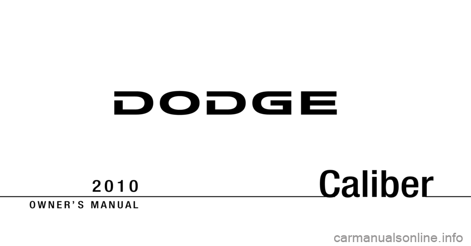 DODGE CALIBER 2010 1.G Owners Manual Caliber
O W N E R ’ S M A N U A L
2 0 1 0 