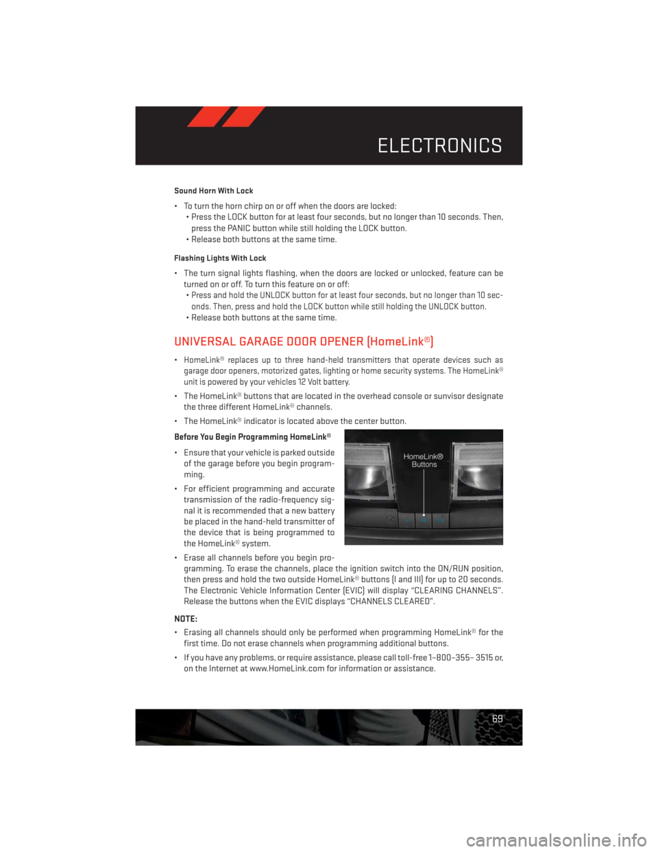 DODGE CHALLENGER 2013 3.G User Guide Sound Horn With Lock
• To turn the horn chirp on or off when the doors are locked:
• Press the LOCK button for at least four seconds, but no longer than 10 seconds. Then,
press the PANIC button wh