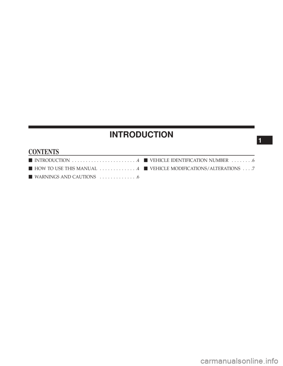 DODGE CHALLENGER 2014 3.G Owners Manual INTRODUCTION
CONTENTS
INTRODUCTION ........................4
 HOW TO USE THIS MANUAL ..............4
 WARNINGS AND CAUTIONS ..............6
VEHICLE IDENTIFICATION NUMBER ........6
 VEHICLE MODIFI