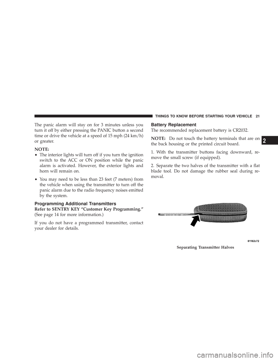 DODGE CHARGER 2007 6.G Owners Manual The panic alarm will stay on for 3 minutes unless you
turn it off by either pressing the PANIC button a second
time or drive the vehicle at a speed of 15 mph (24 km/h)
or greater.
NOTE:
•
The interi