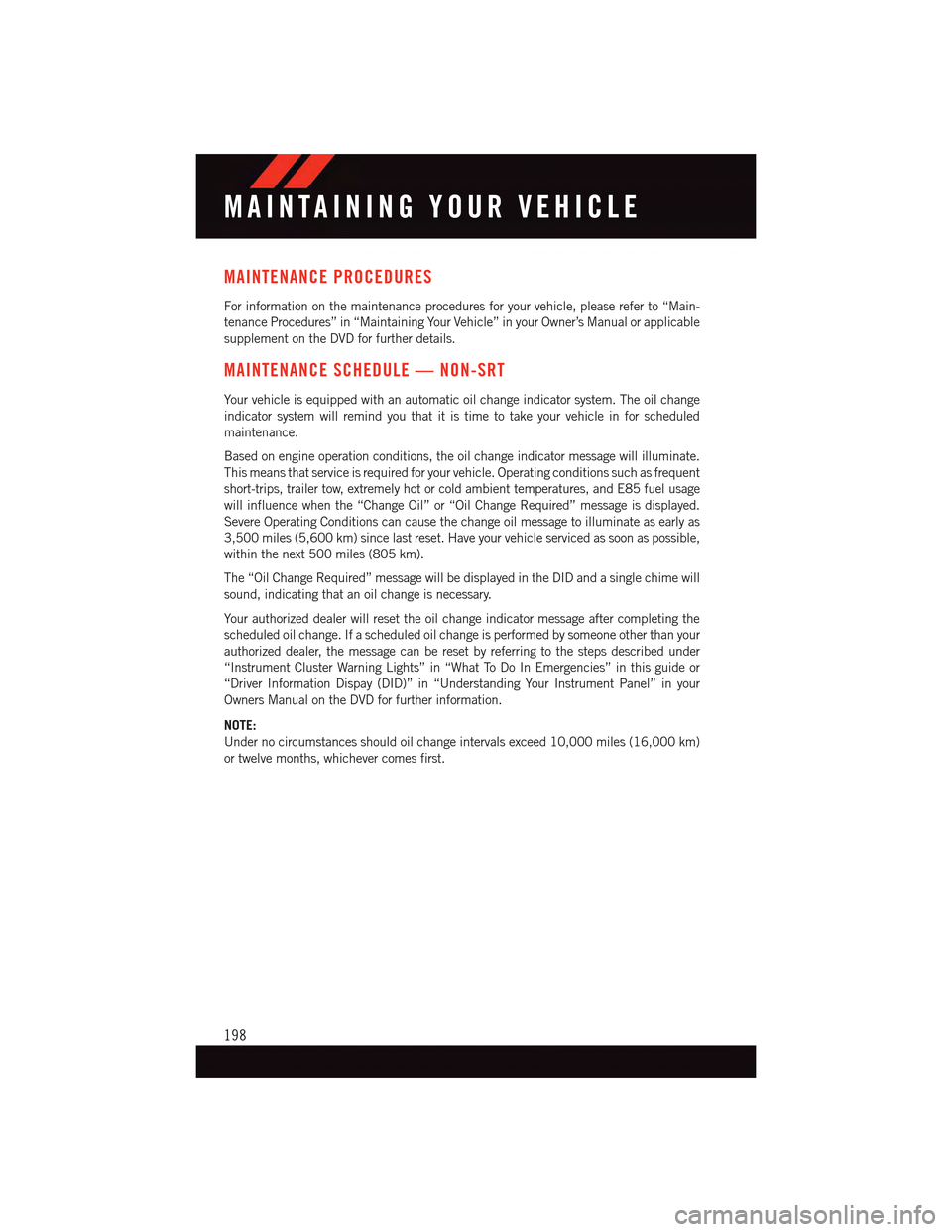 DODGE CHARGER 2015 7.G User Guide MAINTENANCE PROCEDURES
For information on the maintenance procedures for your vehicle, please refer to “Main-
tenance Procedures” in “Maintaining Your Vehicle” in your Owner’s Manual or appl