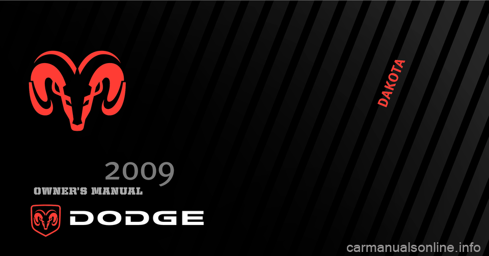 DODGE DAKOTA 2009 3.G Owners Manual 2009 
DAKOTA
DAKOTA
Chrysler LLC 
81-326-0934
First EditionPrinted in U.S.A.
OWNER’S MANUAL
2009 