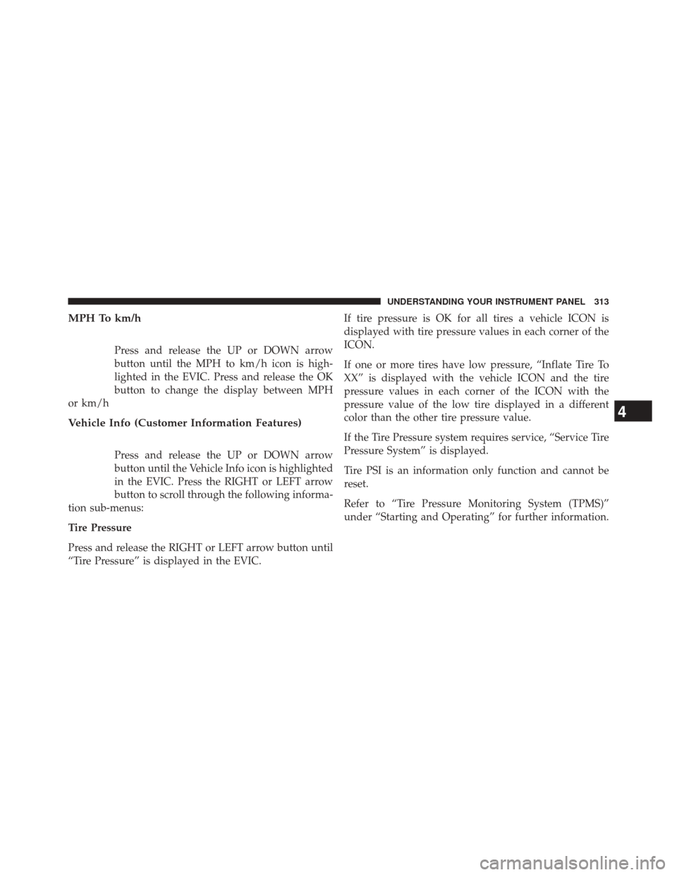 DODGE DURANGO 2014 3.G Owners Manual MPH To km/h
Press and release the UP or DOWN arrow
button until the MPH to km/h icon is high-
lighted in the EVIC. Press and release the OK
button to change the display between MPH
or km/h
Vehicle Inf