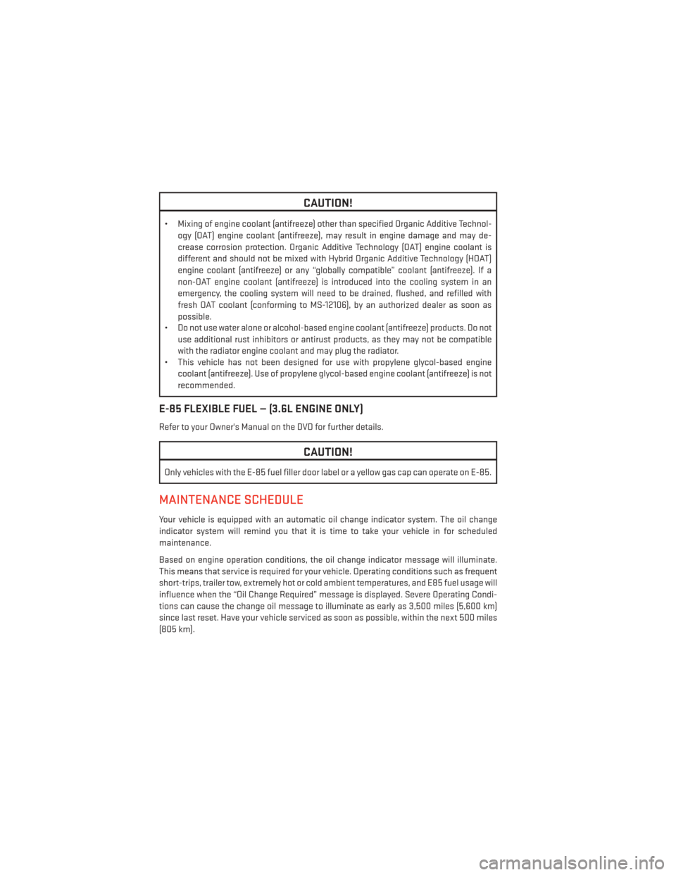 DODGE GRAND CARAVAN 2014 5.G User Guide CAUTION!
• Mixing of engine coolant (antifreeze) other than specified Organic Additive Technol-ogy (OAT) engine coolant (antifreeze), may result in engine damage and may de-
crease corrosion protect