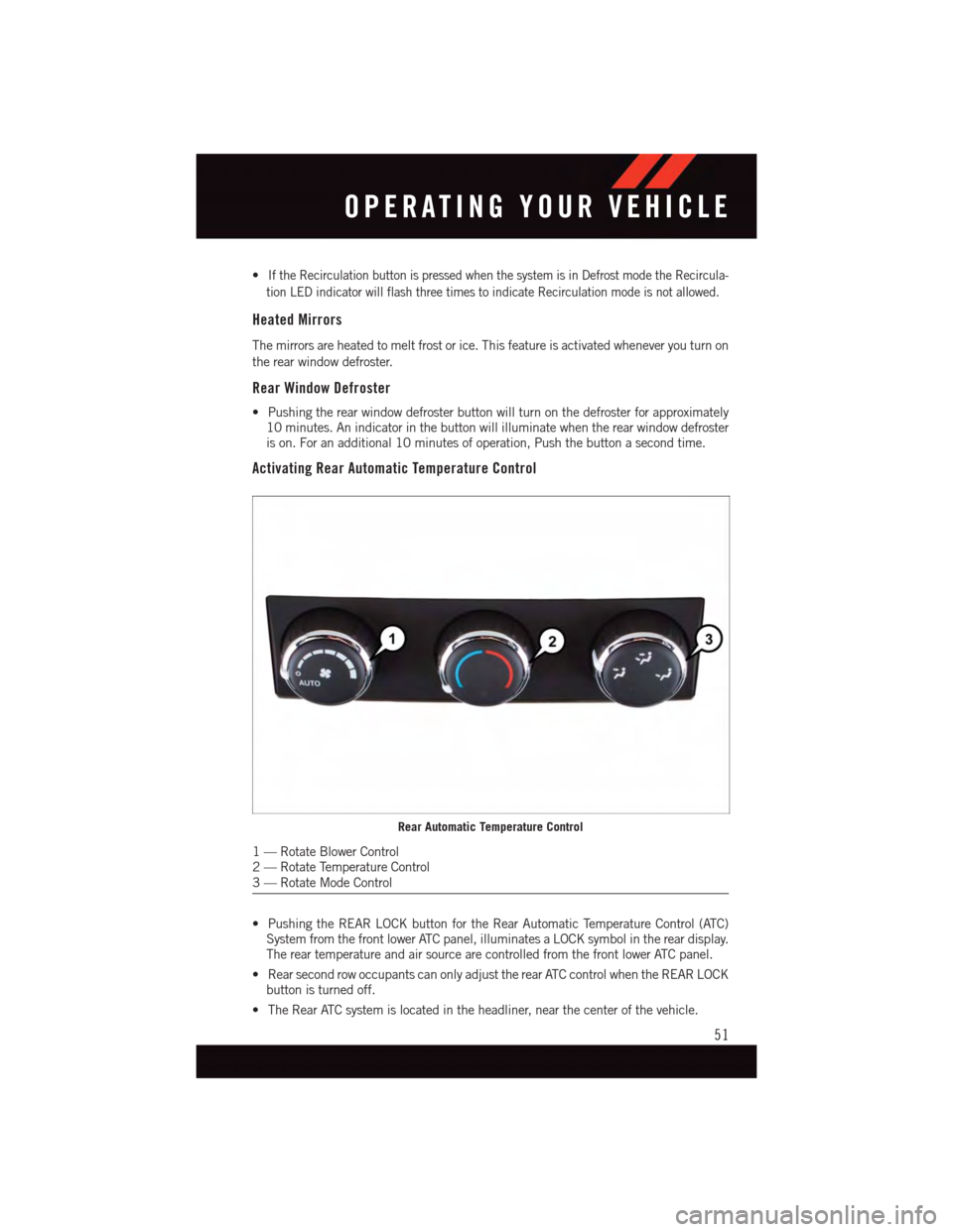 DODGE GRAND CARAVAN 2015 5.G User Guide •If the Recirculation button is pressed when the system is in Defrost mode the Recircula-
tion LED indicator will flash three times to indicate Recirculation mode is not allowed.
Heated Mirrors
The 
