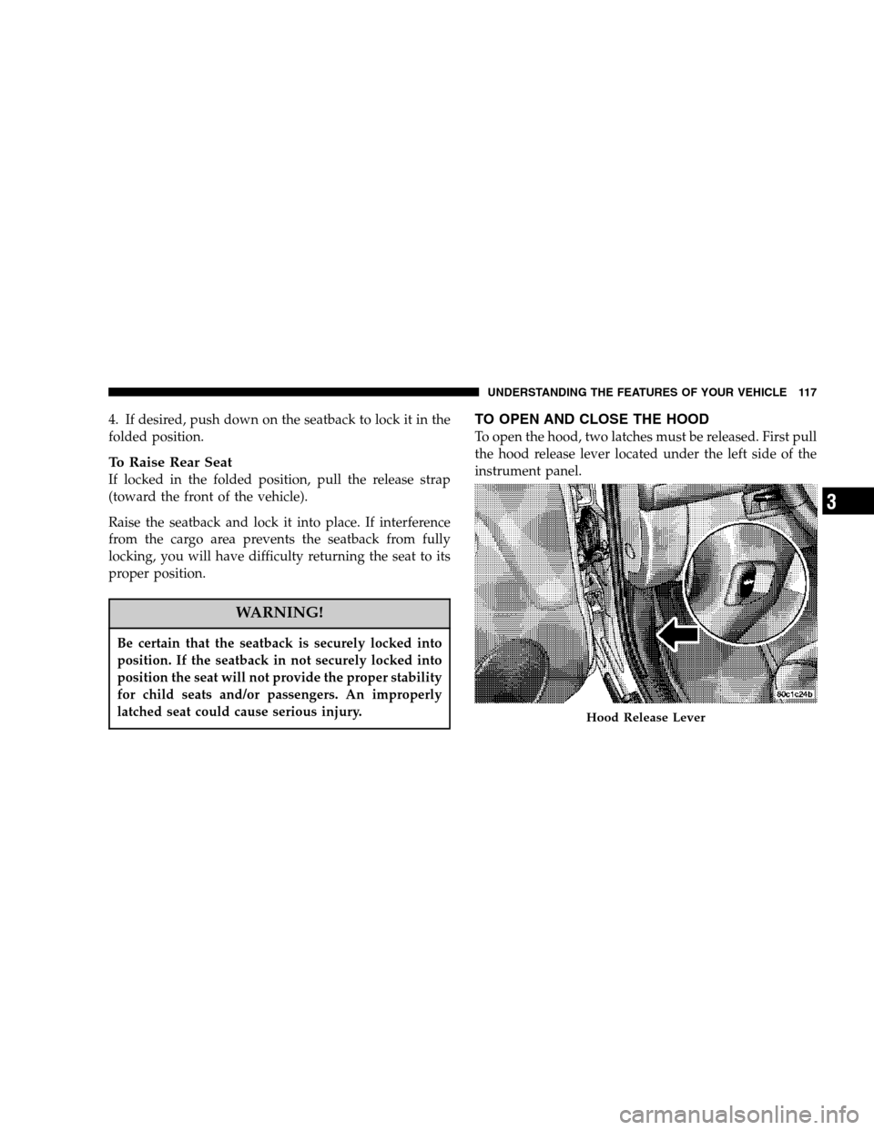 DODGE NITRO 2007 1.G Owners Manual 4. If desired, push down on the seatback to lock it in the
folded position.
To Raise Rear Seat
If locked in the folded position, pull the release strap
(toward the front of the vehicle).
Raise the sea