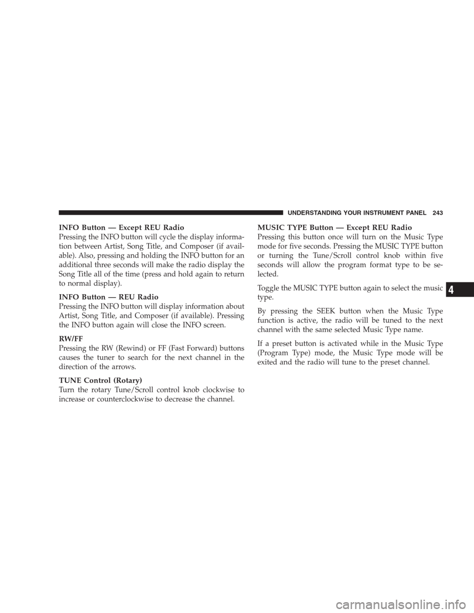 DODGE NITRO 2009 1.G Owners Manual INFO Button — Except REU Radio
Pressing the INFO button will cycle the display informa-
tion between Artist, Song Title, and Composer (if avail-
able). Also, pressing and holding the INFO button for