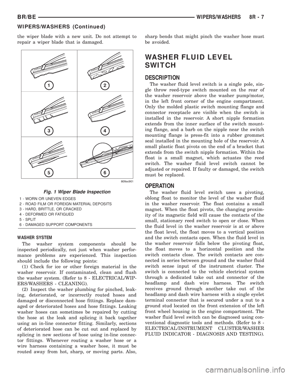 DODGE RAM 2002  Service Service Manual the wiper blade with a new unit. Do not attempt to
repair a wiper blade that is damaged.
WASHER SYSTEM
The washer system components should be
inspected periodically, not just when washer perfor-
mance