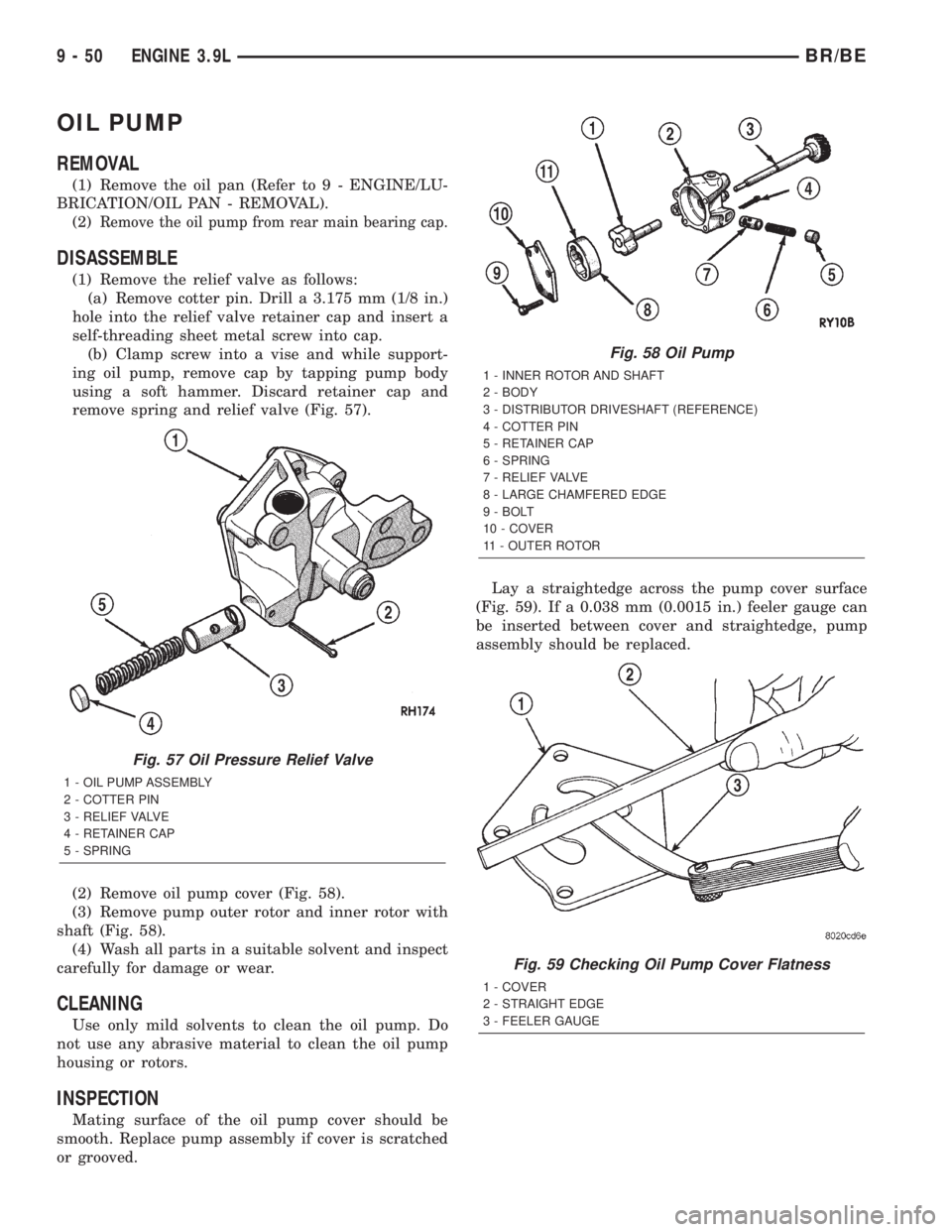 DODGE RAM 2001  Service Repair Manual OIL PUMP
REMOVAL
(1) Remove the oil pan (Refer to 9 - ENGINE/LU-
BRICATION/OIL PAN - REMOVAL).
(2)
Remove the oil pump from rear main bearing cap.
DISASSEMBLE
(1) Remove the relief valve as follows:
(