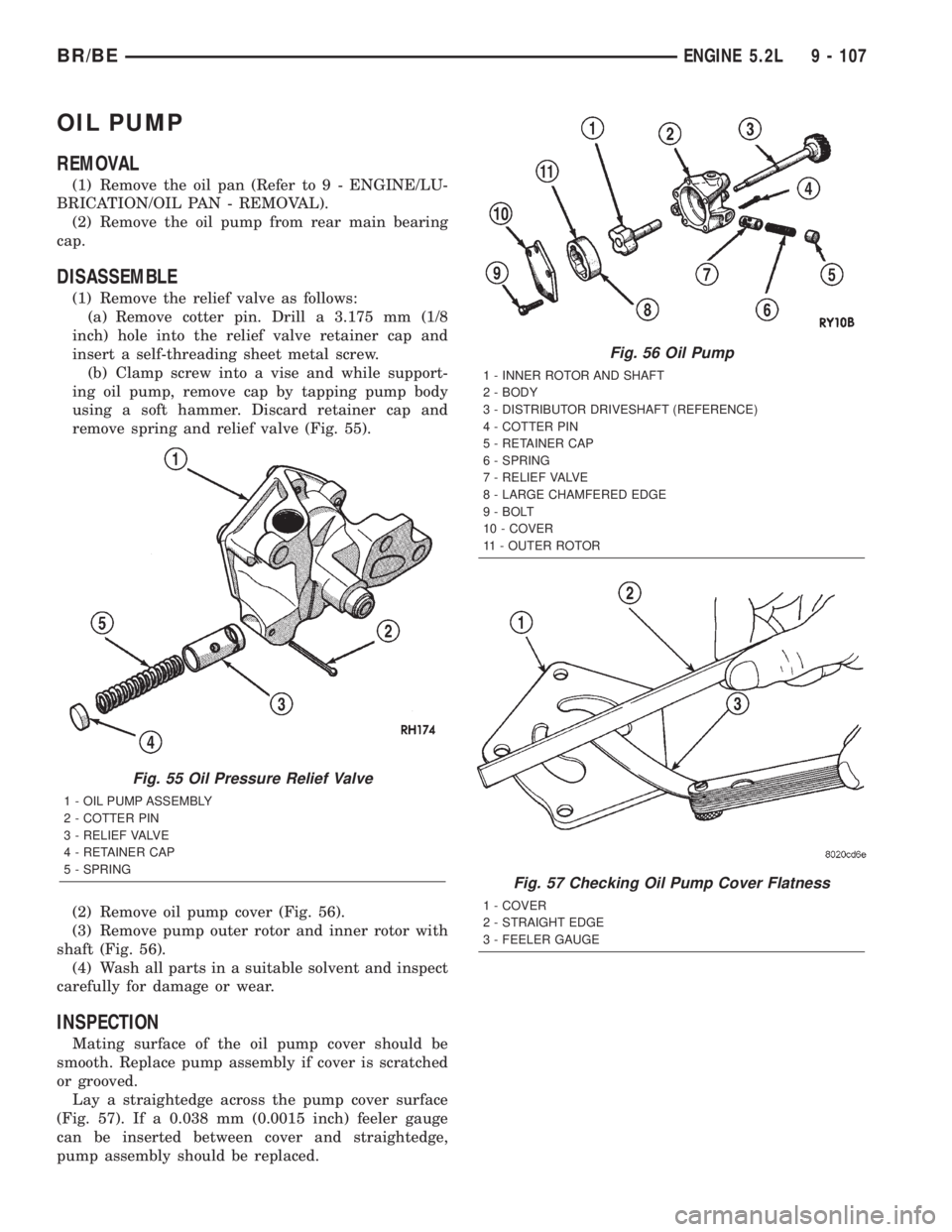 DODGE RAM 2001  Service Repair Manual OIL PUMP
REMOVAL
(1) Remove the oil pan (Refer to 9 - ENGINE/LU-
BRICATION/OIL PAN - REMOVAL).
(2) Remove the oil pump from rear main bearing
cap.
DISASSEMBLE
(1) Remove the relief valve as follows:
(