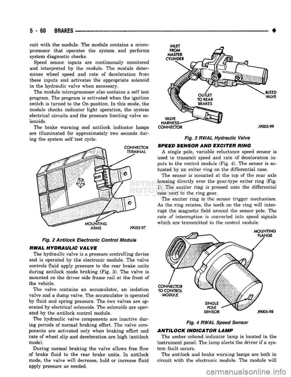 DODGE TRUCK 1993  Service Repair Manual 
5
 - 60
 BRAKES 

Fig.
 2
 Antilock
 Electronic Control
 Module 
 RWAL
 HYDRAULIC
 VALVE 
The hydraulic valve is a pressure controlling device 
and is operated by the electronic module. The valve 
co