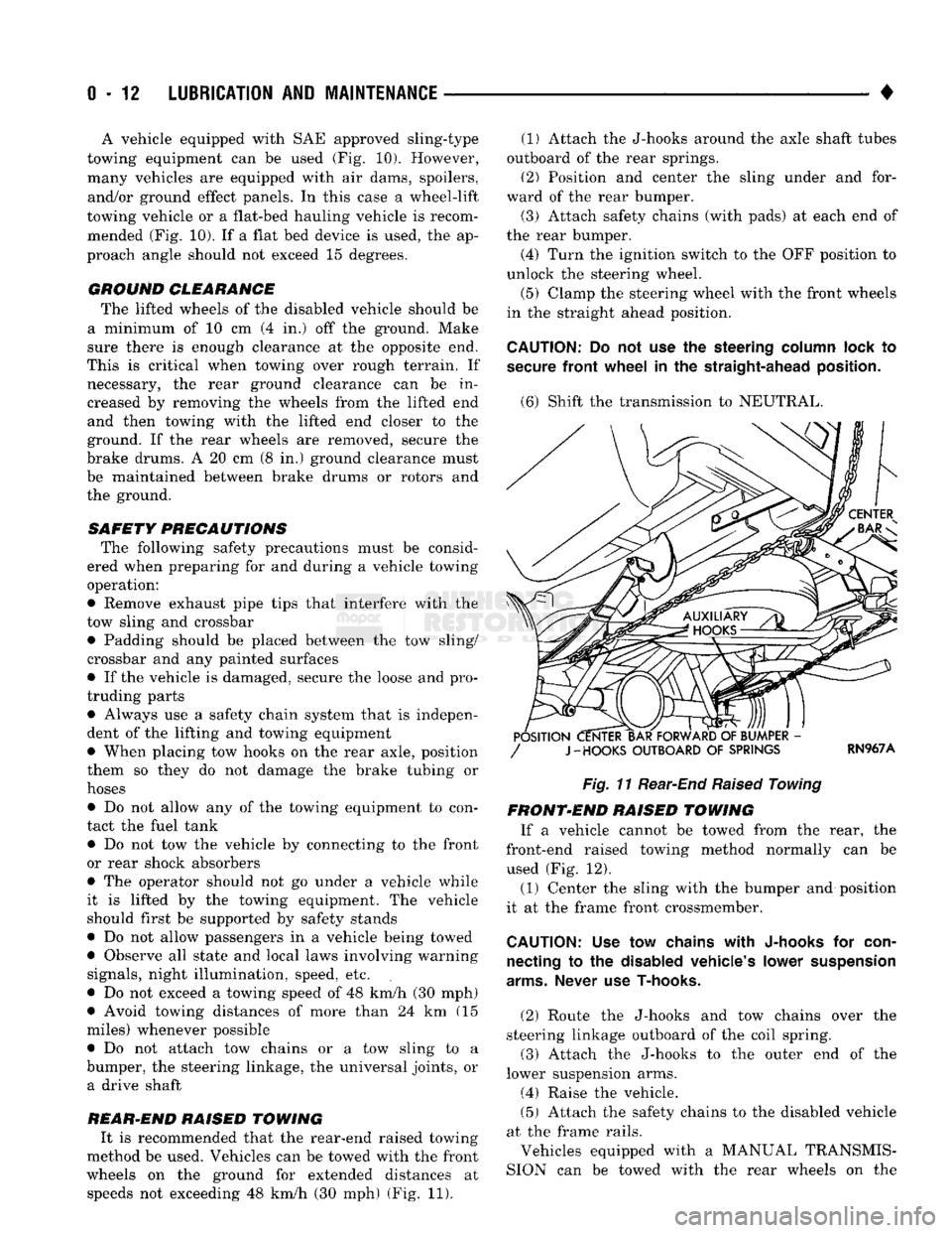 DODGE TRUCK 1993  Service Repair Manual 
0 - 12
 LUBRICATION
 AND
 MAINTENANCE 

• A vehicle equipped with SAE approved sling-type 
towing equipment can be used (Fig. 10). However, 
many vehicles are equipped with air dams, spoilers,  and