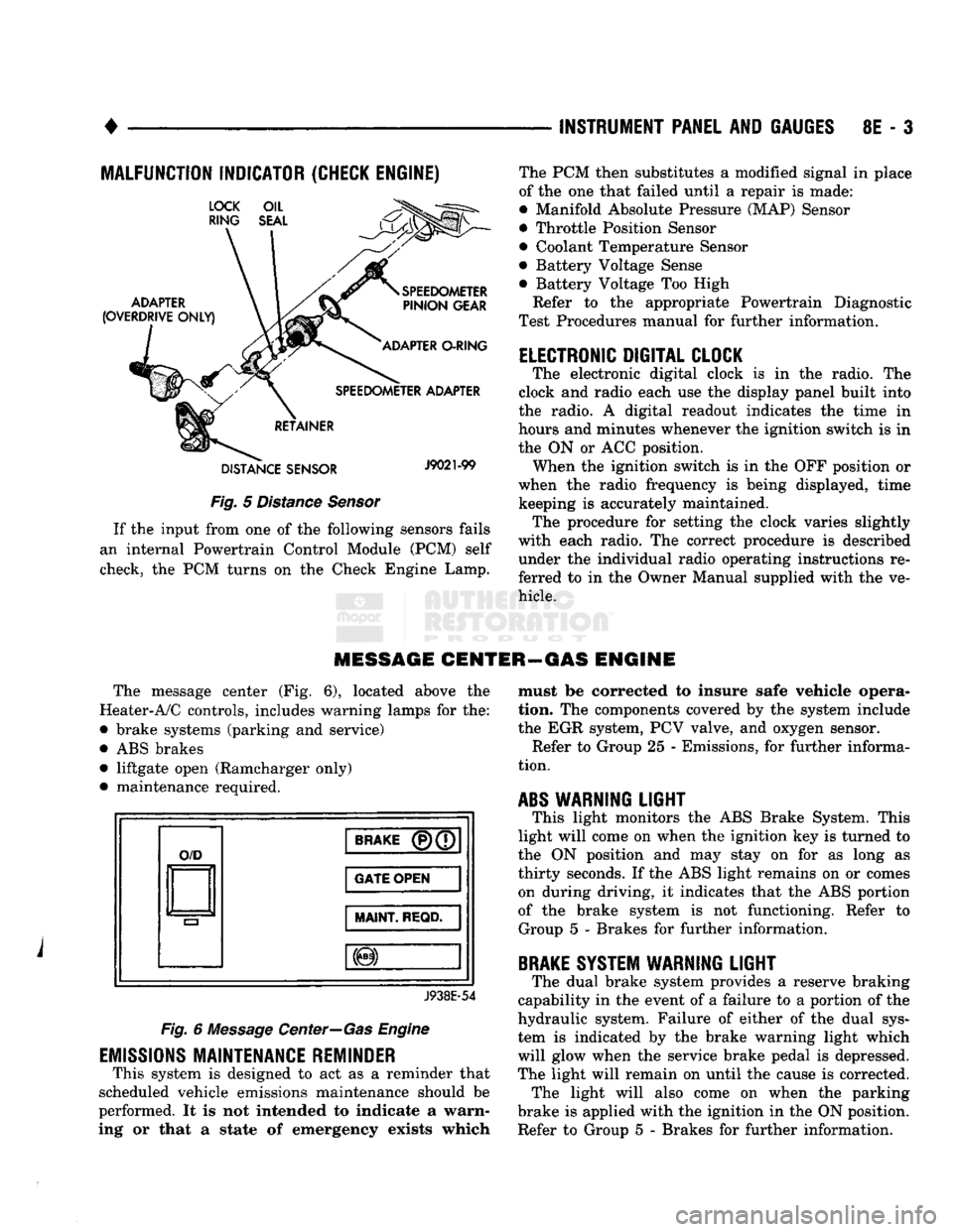DODGE TRUCK 1993  Service Repair Manual 
• 

INSTRUMENT PANEL
 AND
 GAUGES
 8E - 3 
MALFUNCTION INDICATOR (CHECK ENGINE) 

Fig.
 5
 Distance Sensor 
If
 the
 input from
 one of the
 following sensors fails 
an internal Powertrain Control 