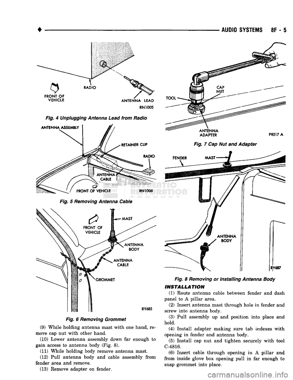 DODGE TRUCK 1993  Service Repair Manual 
• 

AUDIO
 SYSTEMS
 8F - 5 

RN1005 

Fig.
 4
 Unplugging
 Antenna
 Lead
 from Radio 
 Fig.
 5
 Removing
 Antenna
 Cable 

Fig.
 6
 Removing
 Grommet 

(9) While holding antenna mast with one hand,