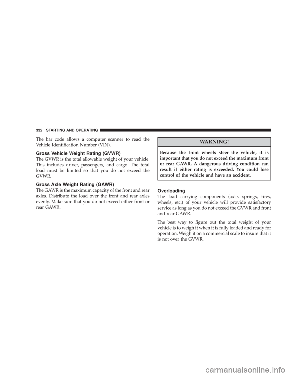 DODGE AVENGER 2008  Owners Manual The bar code allows a computer scanner to read the
Vehicle Identification Number (VIN).
Gross Vehicle Weight Rating (GVWR)
The GVWR is the total allowable weight of your vehicle.
This includes driver,