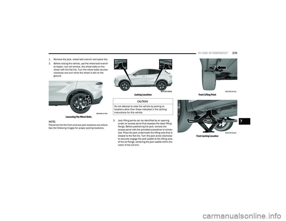DODGE HORNET 2023  Owners Manual 
IN CASE OF EMERGENCY209

1. Remove the jack, wheel bolt wrench and spare tire.

2. Before raising the vehicle, use the wheel bolt wrench 
to loosen, but not remove, the wheel bolts on the 
wheel with