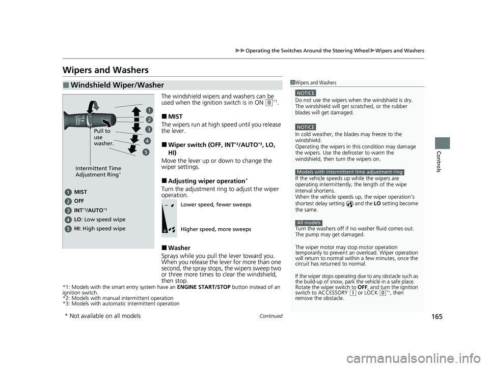 HONDA CIVIC SEDAN 2021  Owners Manual (in English) 165
uuOperating the Switches Around the Steering Wheel uWipers and Washers
Continued
Controls
Wipers and Washers
The windshield wipers and washers can be 
used when the ignition switch is in ON (w*1.
