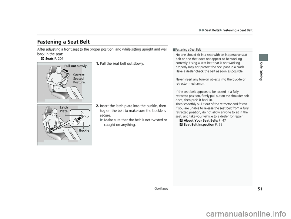 HONDA CR-V 2021  Owners Manual (in English) 51
uuSeat Belts uFastening a Seat Belt
Continued
Safe Driving
Fastening a Seat Belt
After adjusting a front seat to the proper  position, and while sitting upright and well 
back in the seat:
2 Seats 