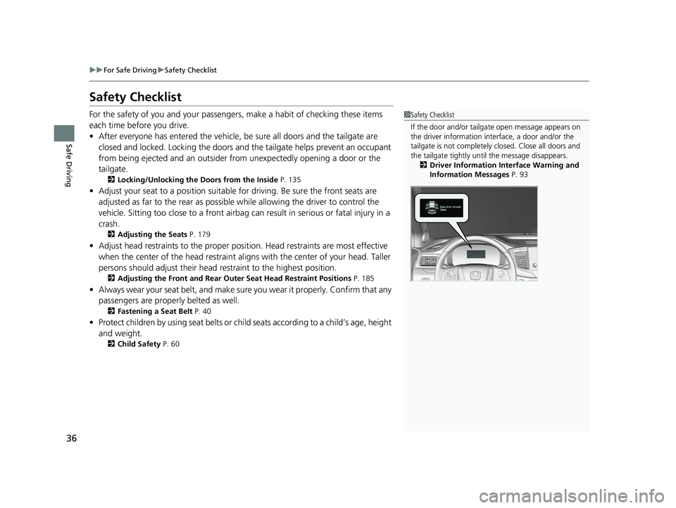 HONDA PASSPORT 2021  Navigation Manual (in English) 36
uuFor Safe Driving uSafety Checklist
Safe Driving
Safety Checklist
For the safety of you and your passenge rs, make a habit of checking these items 
each time before you drive.
• After everyone h