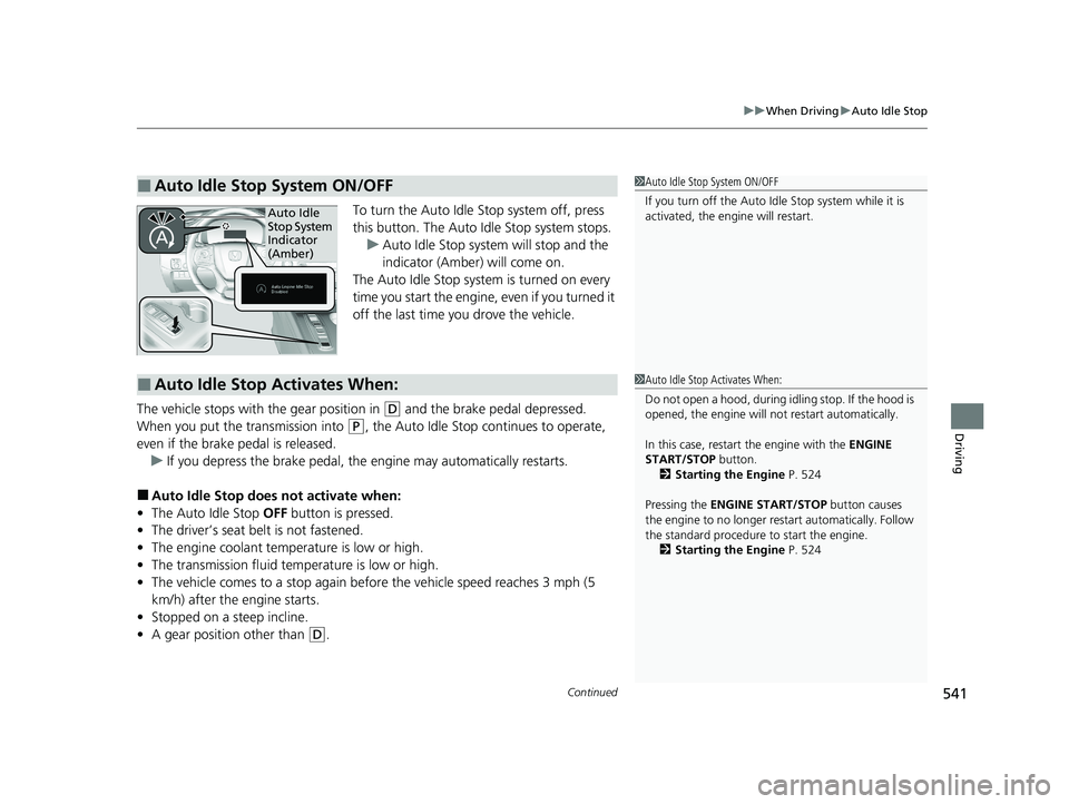 HONDA PILOT 2021  Owners Manual (in English) Continued541
uuWhen Driving uAuto Idle Stop
Driving
To turn the Auto Idle  Stop system off, press 
this button. The Auto Id le Stop system stops.
u Auto Idle Stop system will stop and the 
indicator (