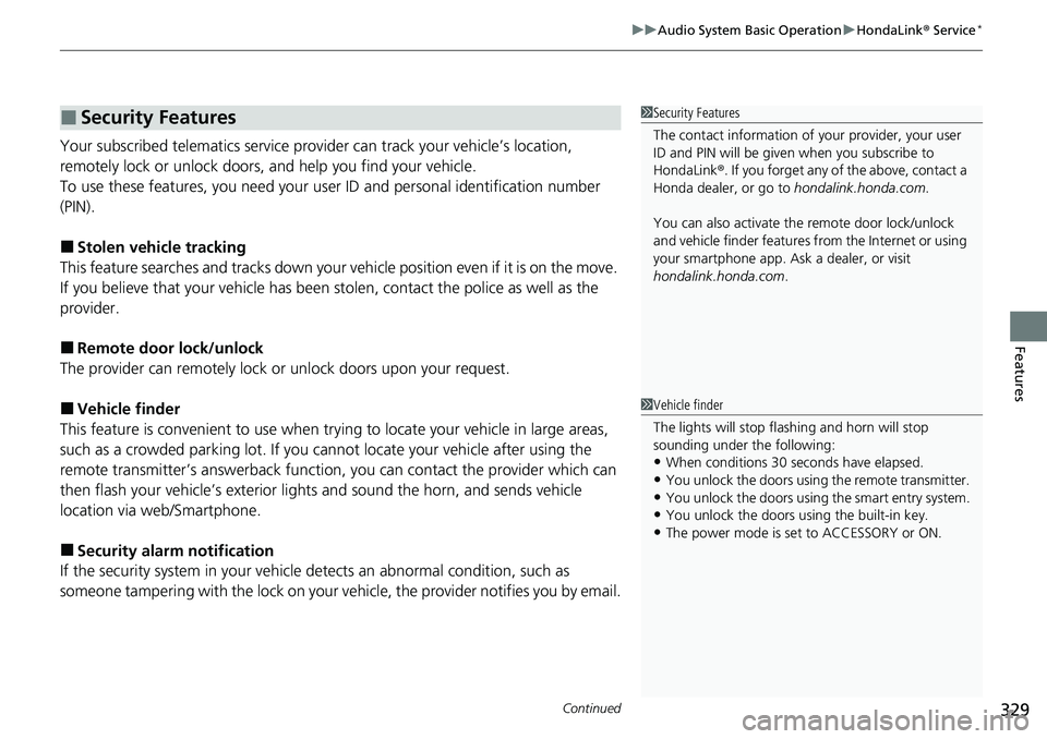 HONDA ACCORD SEDAN 2020  Owners Manual (in English) Continued329
uuAudio System Basic Operation uHondaLink®  Service*
Features
Your subscribed telematics service prov ider can track your vehicle’s location, 
remotely lock or unlock doors, and help y