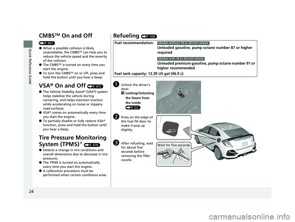 HONDA CIVIC HATCHBACK 2020  Owners Manual (in English) 24
Quick Reference Guide
CMBSTM On and Off 
(P 491)
●When a possible collision is likely 
unavoidable, the CMBSTM can help you to 
reduce the vehicle sp eed and the severity 
of the collision.
●Th