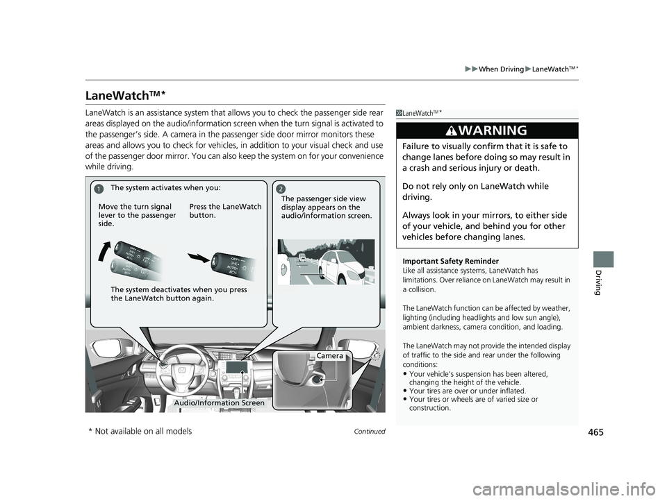 HONDA CIVIC SEDAN 2020  Owners Manual (in English) 465
uuWhen Driving uLaneWatchTM*
Continued
Driving
LaneWatchTM*
LaneWatch is an assistance system that al lows you to check the passenger side rear 
areas displayed on the audio/information screen  wh
