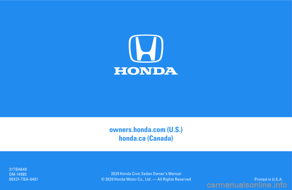 HONDA CIVIC SEDAN 2020  Owners Manual (in English) © 2 0 2 0 Honda Motor Co., Ltd. — All Rights Reser vedPrinted in U.S. A .
owners.honda.com (U.S.) 
honda.ca (Canada)
31TBA6 4 0OM -14 9 8 500X31-TBA-6401
2 0 2 0 Honda Civic Sedan Owner ’s Manual