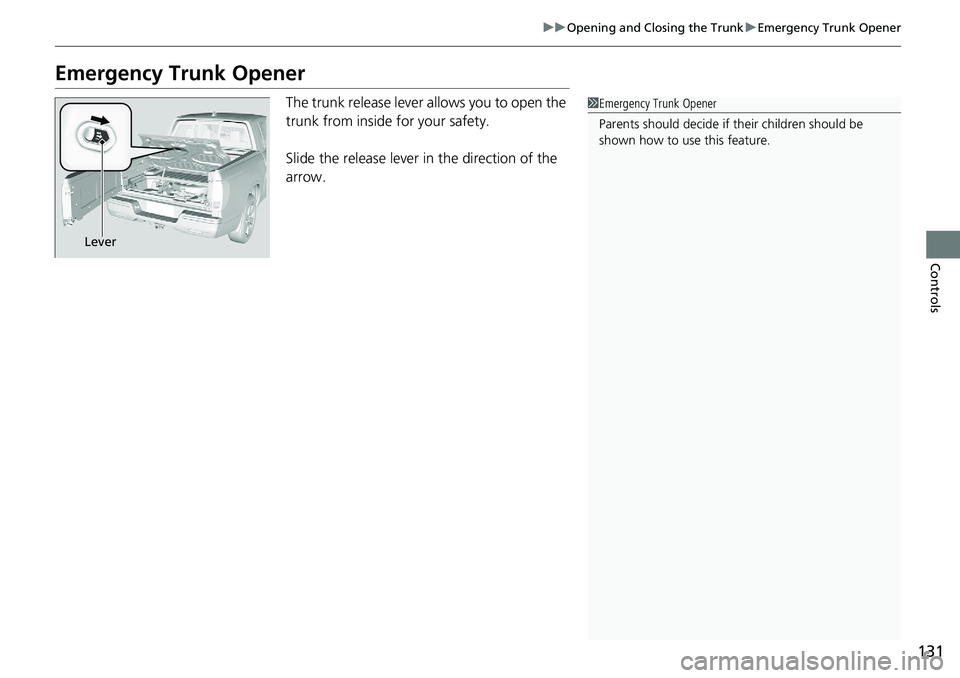 HONDA RIDGELINE 2020  Owners Manual (in English) 131
uuOpening and Closing the Trunk uEmergency Trunk Opener
Controls
Emergency Trunk Opener
The trunk release lever allows you to open the 
trunk from inside for your safety.
Slide the release lever i