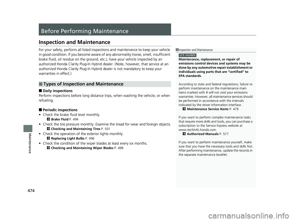 HONDA CLARITY PLUG-IN 2019  Owners Manual (in English) 474
Maintenance
Before Performing Maintenance
Inspection and Maintenance
For your safety, perform all listed inspections and maintenance to keep your vehicle 
in good condition. If you become aware of