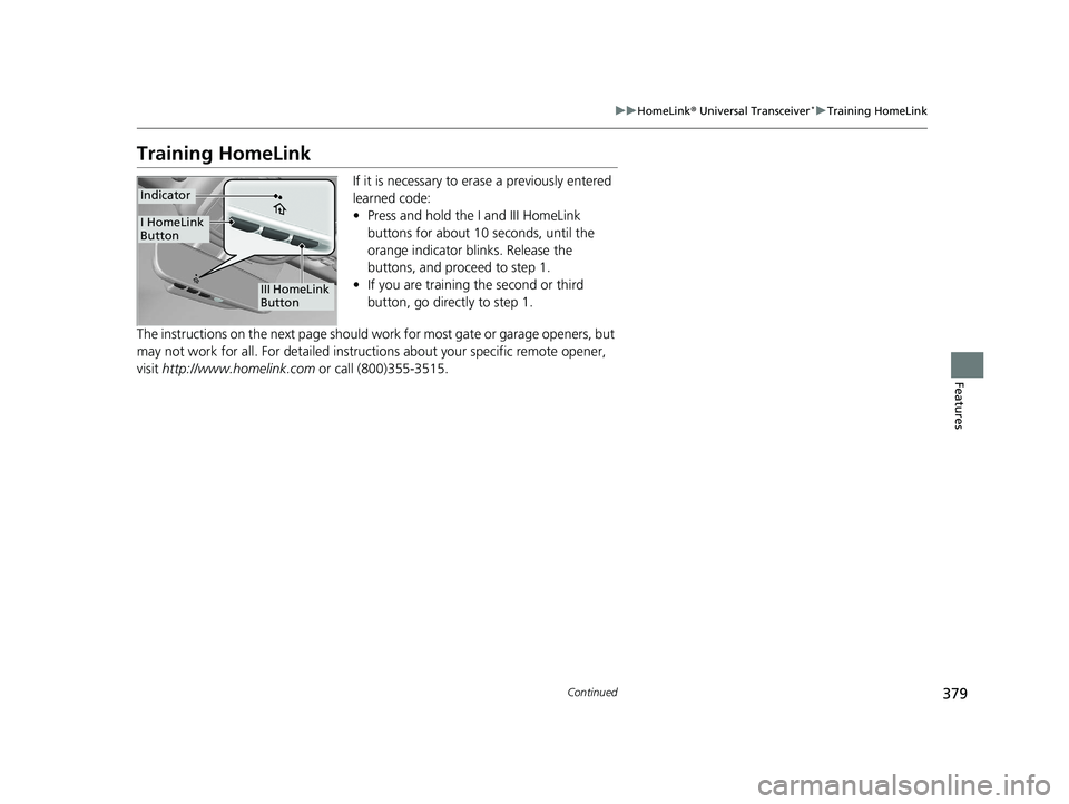 HONDA PASSPORT 2019  Owners Manual (in English) 379
uuHomeLink ® Universal Transceiver*u Training HomeLink
Continued
Features
Training HomeLink
If it is necessary to er ase a previously entered 
learned code:
• Press and hold the I and III HomeL