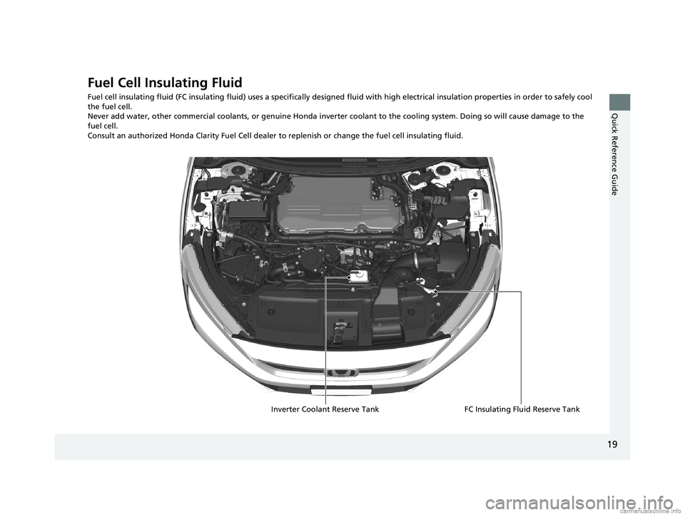HONDA CLARITY FUEL CELL 2018  Owners Manual (in English) 19
Quick Reference Guide
Fuel Cell Insulating Fluid
Fuel cell insulating fluid (FC insulating fluid) uses a specifically designed fluid with high electrical insulation properties in order to safely co