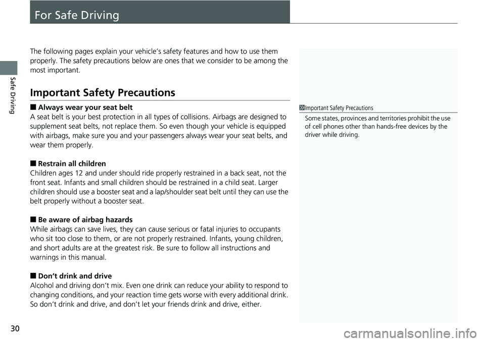 HONDA RIDGELINE 2018  Owners Manual (in English) 30
Safe Driving
For Safe Driving
The following pages explain your vehicle’s safety features and how to use them 
properly. The safety precautions below are ones that we consider to be among the 
mos