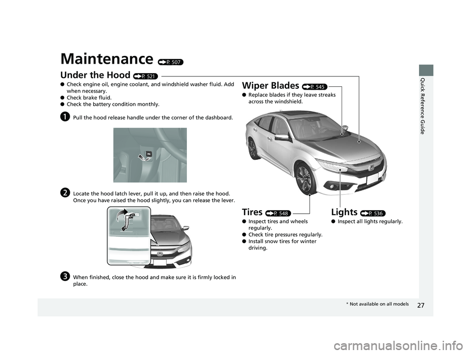 HONDA CIVIC SEDAN 2017  Owners Manual (in English) 27
Quick Reference Guide
Maintenance (P 507)
Under the Hood (P 521)
● Check engine oil, engine coolant, and windshield washer fluid. Add 
when necessary.
● Check brake fluid.
● Check the battery