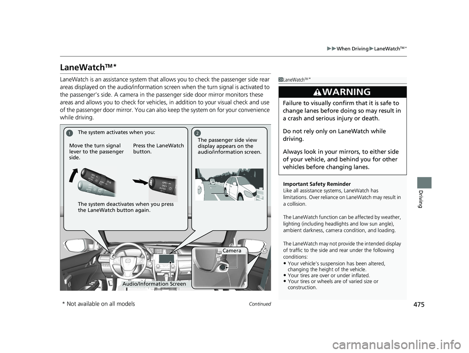 HONDA CIVIC SEDAN 2017  Owners Manual (in English) 475
uuWhen Driving uLaneWatchTM*
Continued
Driving
LaneWatchTM*
LaneWatch is an assistance system that al lows you to check the passenger side rear 
areas displayed on the audio/information screen  wh