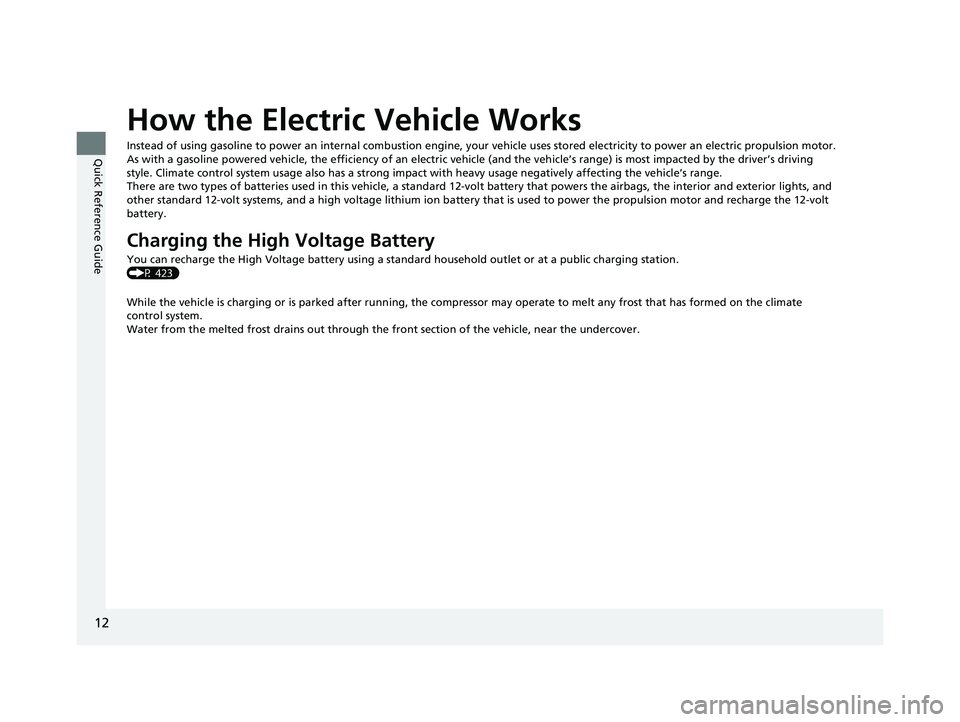 HONDA CLARITY ELECTRIC 2017  Owners Manual (in English) 12
Quick Reference Guide
How the Electric Vehicle Works
Instead of using gasoline to power an internal combustion engine, your vehicle uses stored electricity to power an electric pro pulsion motor.
A