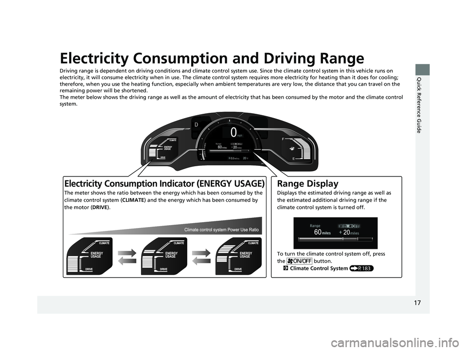HONDA CLARITY ELECTRIC 2017  Owners Manual (in English) 17
Quick Reference Guide
Electricity Consumption and Driving Range
Driving range is dependent on driving conditions and climate control system use. Since the climate control system in this vehicle run