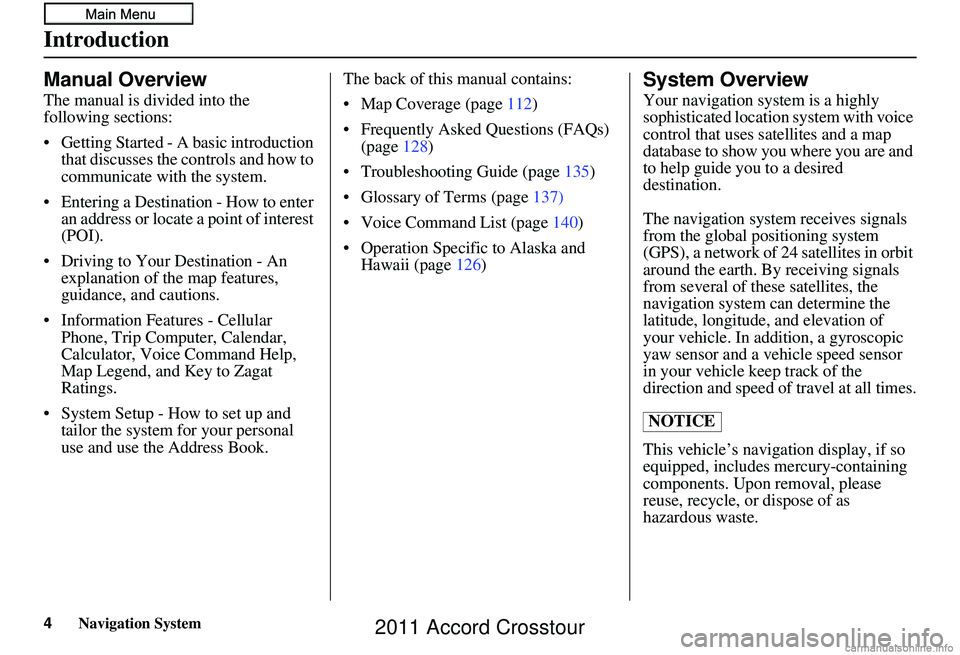 HONDA CROSSTOUR 2011  Navigation Manual (in English) Navigation System
Introduction
Manual Overview
The manual is divided into the 
following sections:
 Getting Started - A basic introduction that discusses the controls and how to 
communicate with the 