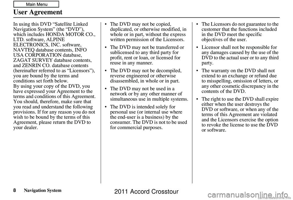 HONDA CROSSTOUR 2011  Navigation Manual (in English) 8Navigation System
User Agreement
In using this DVD “Satellite Linked 
Navigation System” (the “DVD”), 
which includes HONDA MOTOR CO., 
LTD. software, ALPINE 
ELECTRONICS, INC. software, 
NAV