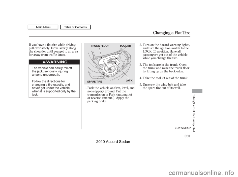 HONDA ACCORD SEDAN 2010  Owners Manual (in English) CONT INUED
Park the vehicle on f irm, level, and 
non-slippery ground. Put the
transmission in Park (automatic)
or reverse (manual). Apply the
parking brake.
If you have a f lat tire while driving,
pu