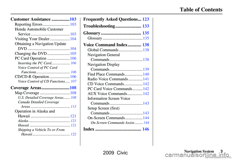 HONDA CIVIC SEDAN 2009  Navigation Manual (in English) Navigation System3
Table of Contents
Customer Assistance ................103
Reporting Errors ..........................103 
Honda Automobile Customer 
Service ......................................10