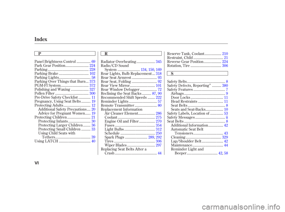 HONDA ACCORD SEDAN 2003  Owners Manual (in English) Î
..............
Panel Brightness Control . 69
........................
Park Gear Position .224
...........................................
Parking .228
...............................
Parking Brake